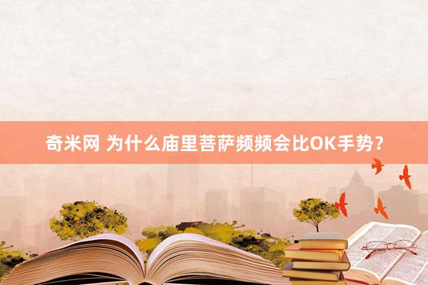 奇米网 为什么庙里菩萨频频会比OK手势？