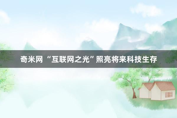 奇米网 “互联网之光”照亮将来科技生存