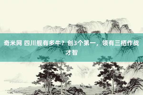 奇米网 四川舰有多牛？创3个第一，领有三栖作战才智