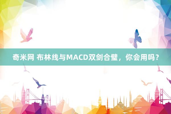 奇米网 布林线与MACD双剑合璧，你会用吗？