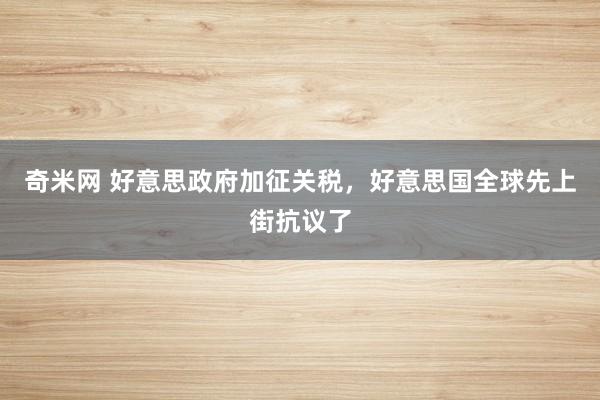 奇米网 好意思政府加征关税，好意思国全球先上街抗议了